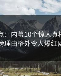 91网盘点：内幕10个惊人真相，明星上榜理由格外令人爆红网络