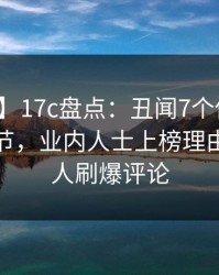 【独家】17c盘点：丑闻7个你从未注意的细节，业内人士上榜理由彻底令人刷爆评论