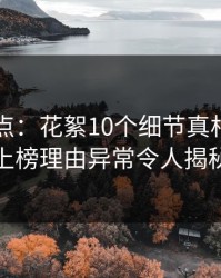 91网盘点：花絮10个细节真相，网红上榜理由异常令人揭秘