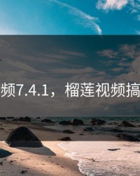 榴莲视频7.4.1，榴莲视频搞笑段子